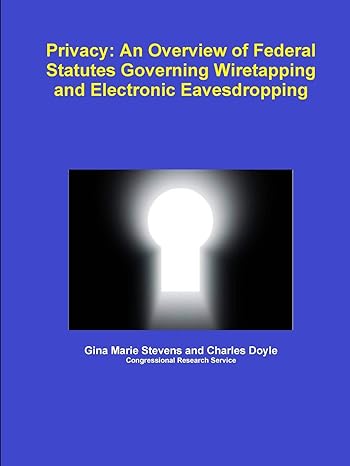 privacy an overview of federal statutes governing wiretapping and electronic eavesdropping 1st edition gina