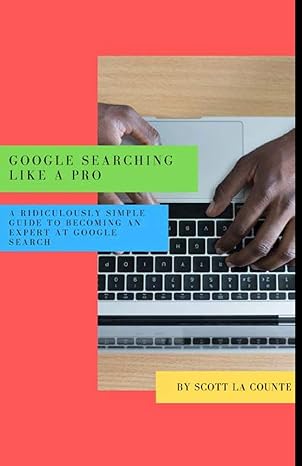 google searching like a pro a ridiculously simple guide to becoming an expert at google searc 1st edition