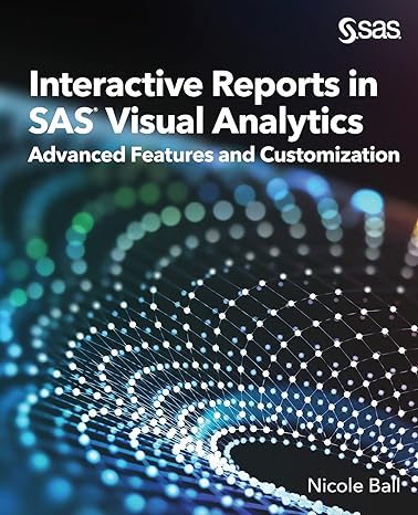 interactive reports in sas visual analytics advanced features and customization 1st edition nicole ball