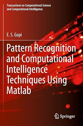 pattern recognition and computational intelligence techniques using matlab 1st edition e s gopi 3030222756,
