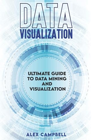 data visualization ultimate guide to data mining and visualization 1st edition alex campbell b08l2s3wmb,