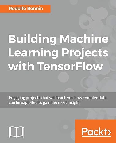 building machine learning projects with tensorflow 1st edition rodolfo bonnin 1786466589, 978-1786466587