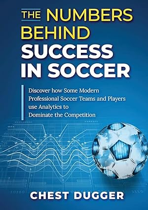 the numbers behind success in soccer discover how some modern professional soccer teams and players use