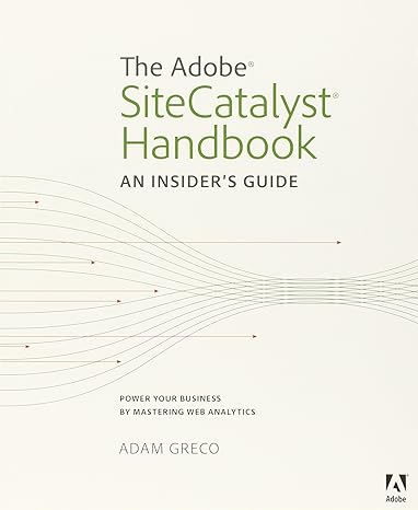 the adobe sitecatalyst handbook an insiders guide 1st edition adam greco greco 032185991x, 978-0321859914
