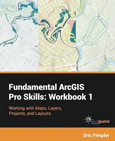 fundamentals arcgis pro skills workbook 1 working with maps layers projects and layouts 1st edition eric