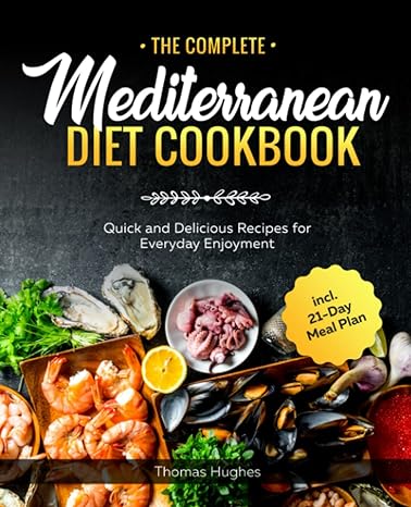 the complete mediterranean diet cookbook quick and delicious recipes for everyday enjoyment incl 21 day meal