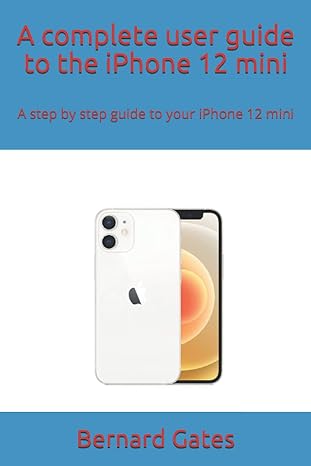 a complete user guide to the iphone 12 mini a step by step guide to your iphone 12 mini 1st edition bernard