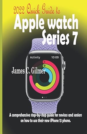 2022 quick guide to apple watch series 7 a step by step guide to getting started with apples latest watch and
