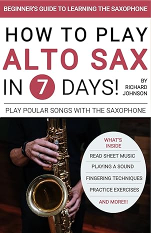 how to play alto saxophone in 7 days beginners guide to the alto sax 1st edition richard johnson b0cklmtbss,