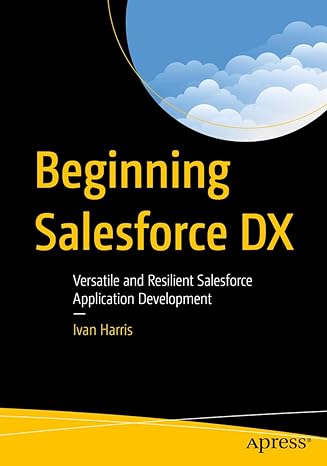 beginning salesforce dx versatile and resilient salesforce application development 1st edition ivan harris