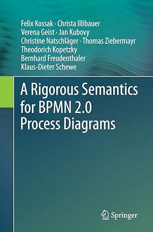 a rigorous semantics for bpmn 2 0 process diagrams 1st edition felix kossak ,christa illibauer ,verena geist