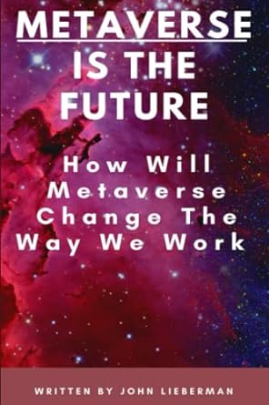metaverse is the future how will metaverse change the way we work 1st edition john lieberman b09m97vg68,