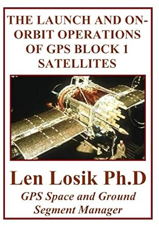 the launch and on orbit operations of gps block 1 satellites 1st edition len losik ph d b086mjgktr,