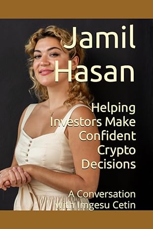 helping investors make confident crypto decisions a conversation with imgesu cetin 1st edition jamil hasan