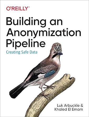 building an anonymization pipeline creating safe data 1st edition luk arbuckle ,khaled el emam 1492053430,