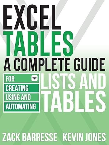 excel tables a complete guide for creating using and automating lists and tables 1st edition zack barresse