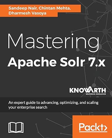 mastering apache solr 7 x an expert guide to advancing optimizing and scaling your enterprise search 1st