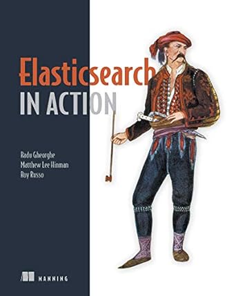elasticsearch in action 1st edition radu gheorghe ,matthew lee hinman ,roy russo 1617291625, 978-1617291623
