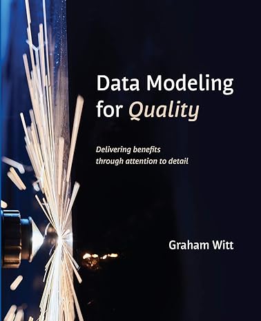 data modeling for quality delivering benefits through attention to detail 1st edition graham witt 1634629132,