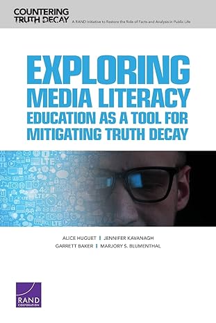 exploring media literacy education as a tool for mitigating truth decay 1st edition alice huguet ,jennifer