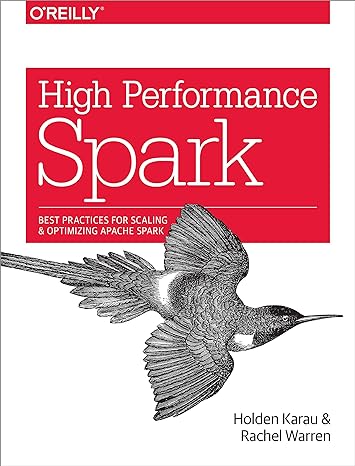 high performance spark best practices for scaling and optimizing apache spark 1st edition holden karau