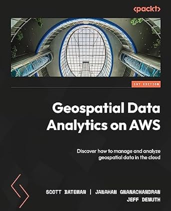 geospatial data analytics on aws discover how to manage and analyze geospatial data in the cloud 1st edition