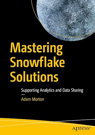 mastering snowflake solutions supporting analytics and data sharing 1st edition adam morton 1484280288 , 