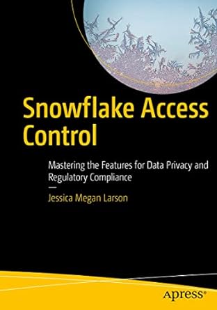 snowflake access control mastering the features for data privacy and regulatory compliance 1st edition