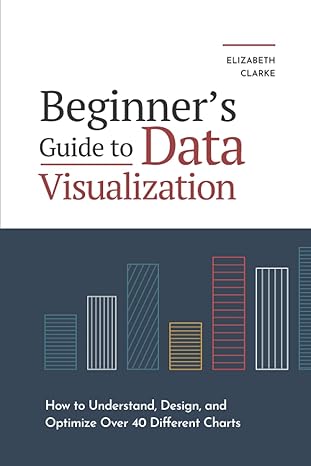 beginners guide to data visualization how to understand design and optimize over 40 different charts 1st