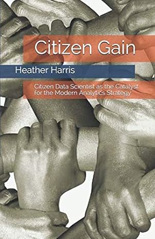 citizen gain citizen data scientist as the catalyst for the modern analytics strategy 1st edition heather