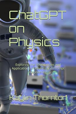 chatgpt on physics exploring the foundations and applications of physics and prompt engineering 1st edition