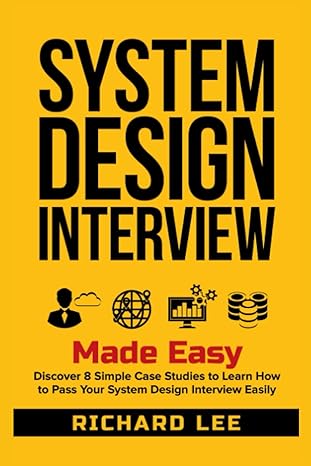 system design interview made easy discover 8 simple case studies to learn how to pass your system design