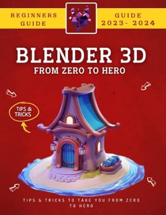 blender 3d for beginners tips and tricks to take you from zero to hero 1st edition jamal alpha shah