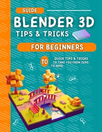 blender 3d for beginners tips and tricks to take you from zero to hero 2023 2024 1st edition jamal alpha shah