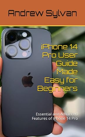 iphone 14 pro user guide made easy for beginners essential and advanced features of iphone 14 pro 1st edition