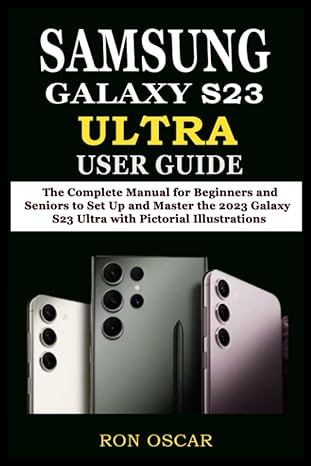 samsung galaxy s23 ultra user guide the complete manual for beginners and seniors to set up and master the