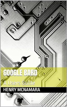 google bard a users guide 1st edition henry mcnamara b0cbzcqzph