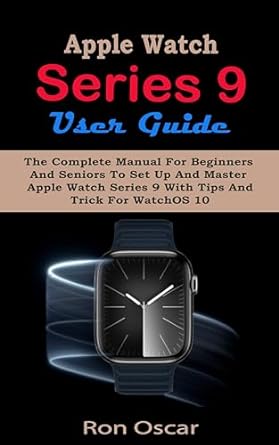 apple watch series 9 user guide the complete manual for beginners and seniors to set up and master apple