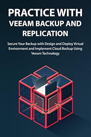 practice with veeam backup and replication secure your backup with design and deploy virtual environment and