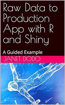 raw data to production app with r and shiny a guided example 1st edition janet dodo b0brzm39yb ,  b0brcq26yd