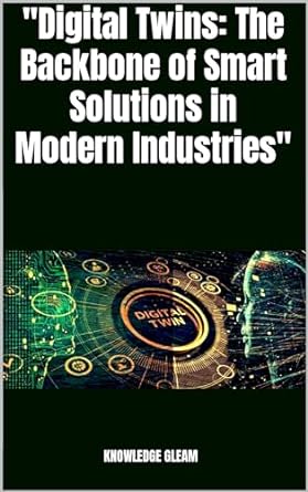 digital twins the backbone of smart solutions in modern industries 1st edition knowledge gleam b0clkz1w7m , 