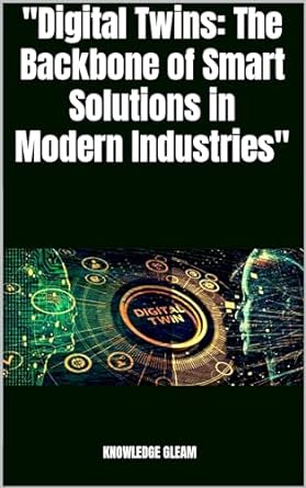 digital twins the backbone of smart solutions in modern industries 1st edition knowledge gleam b0clkz1w7m,