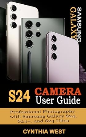 samsung galaxy s24 camera user guide professional photography with samsung galaxy s24 s24+ and s24 ultra 1st