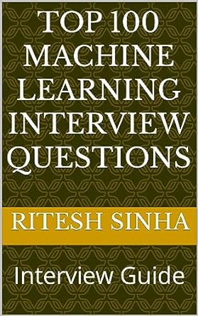 top 100 machine learning interview questions interview guide 1st edition ritesh sinha b0ch33rpxl