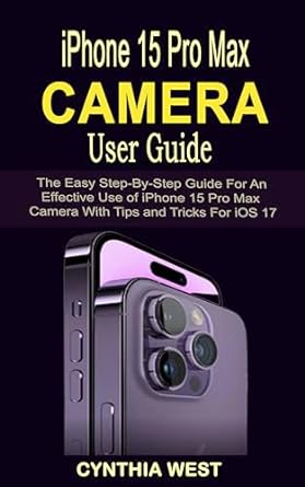 iphone 15 pro max camera user guide the easy step by step guide for an effective use of iphone 15 pro max
