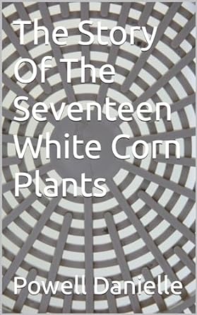 the story of the seventeen white corn plants 1st edition powell danielle ,  b0csx7wnbj