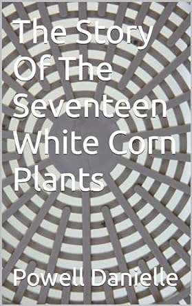 the story of the seventeen white corn plants 1st edition powell danielle b0csx7wnbj