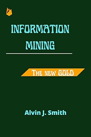 information mining the new gold 1st edition alvin j smith b0b86npwvy