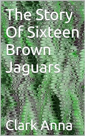 the story of sixteen brown jaguars 1st edition clark anna b0crk89rwx