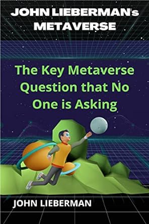 john liebermans metaverse the key metaverse question that no one is asking 1st edition john lieberman , 